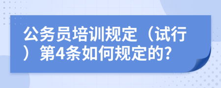 公务员培训规定（试行）第4条如何规定的?