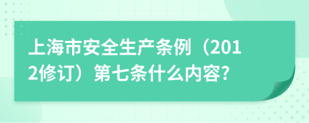 上海市安全生产条例（2012修订）第七条什么内容?