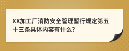 XX加工厂消防安全管理暂行规定第五十三条具体内容有什么?