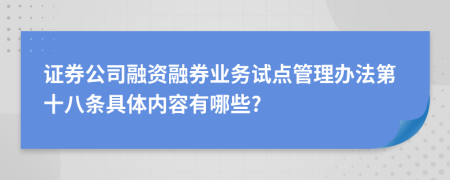 证券公司融资融券业务试点管理办法第十八条具体内容有哪些?
