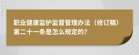 职业健康监护监督管理办法（修订稿）第二十一条是怎么规定的?
