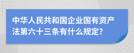 中华人民共和国企业国有资产法第六十三条有什么规定?