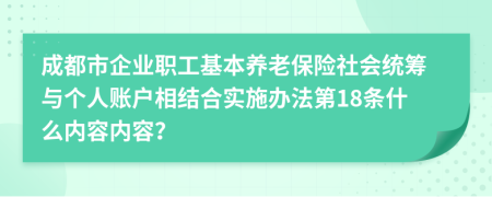 成都市企业职工基本养老保险社会统筹与个人账户相结合实施办法第18条什么内容内容？