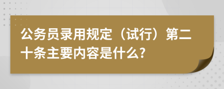 公务员录用规定（试行）第二十条主要内容是什么?