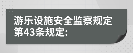 游乐设施安全监察规定第43条规定: