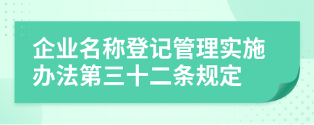 企业名称登记管理实施办法第三十二条规定