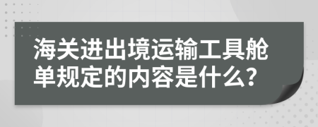 海关进出境运输工具舱单规定的内容是什么？