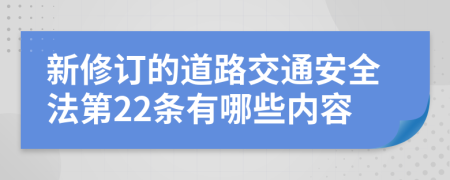 新修订的道路交通安全法第22条有哪些内容