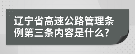 辽宁省高速公路管理条例第三条内容是什么?