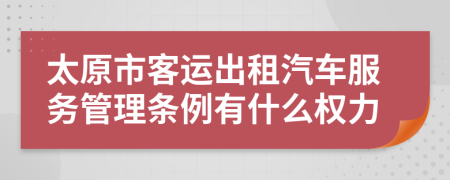 太原市客运出租汽车服务管理条例有什么权力