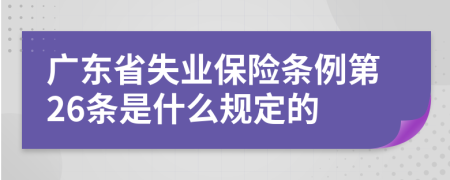 广东省失业保险条例第26条是什么规定的