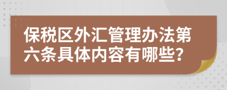 保税区外汇管理办法第六条具体内容有哪些？