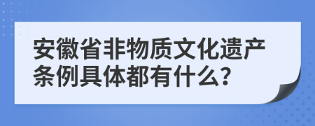 安徽省非物质文化遗产条例具体都有什么？