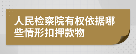 人民检察院有权依据哪些情形扣押款物