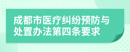 成都市医疗纠纷预防与处置办法第四条要求