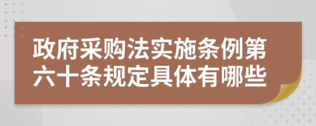 政府采购法实施条例第六十条规定具体有哪些