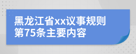 黑龙江省xx议事规则第75条主要内容