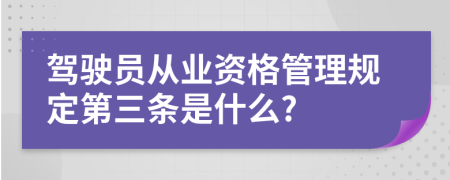 驾驶员从业资格管理规定第三条是什么?