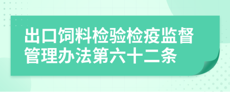 出口饲料检验检疫监督管理办法第六十二条