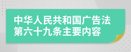 中华人民共和国广告法第六十九条主要内容