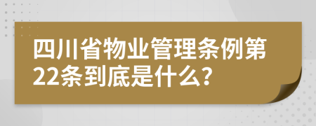 四川省物业管理条例第22条到底是什么？