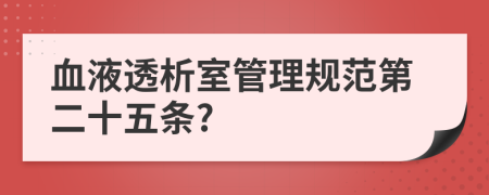 血液透析室管理规范第二十五条?