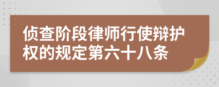 侦查阶段律师行使辩护权的规定第六十八条