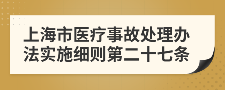 上海市医疗事故处理办法实施细则第二十七条