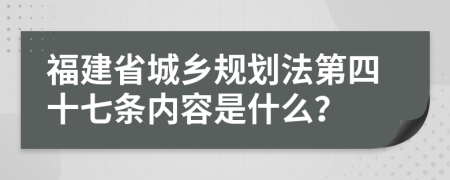 福建省城乡规划法第四十七条内容是什么？