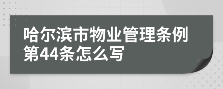 哈尔滨市物业管理条例第44条怎么写