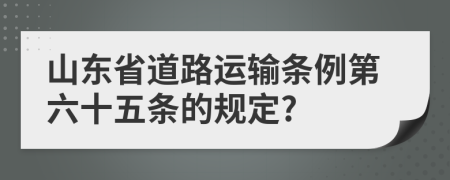 山东省道路运输条例第六十五条的规定?