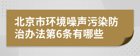 北京市环境噪声污染防治办法第6条有哪些