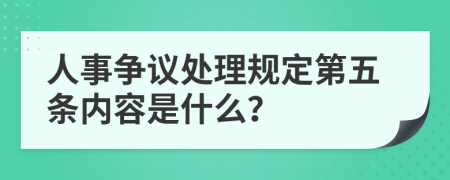 人事争议处理规定第五条内容是什么？