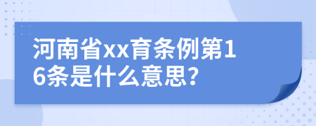 河南省xx育条例第16条是什么意思？