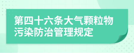 第四十六条大气颗粒物污染防治管理规定