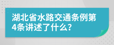 湖北省水路交通条例第4条讲述了什么？