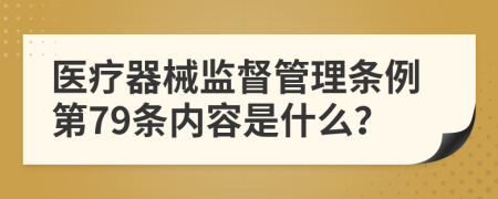 医疗器械监督管理条例第79条内容是什么？