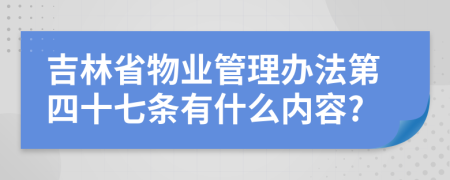 吉林省物业管理办法第四十七条有什么内容?