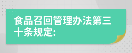 食品召回管理办法第三十条规定: