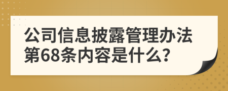 公司信息披露管理办法第68条内容是什么？