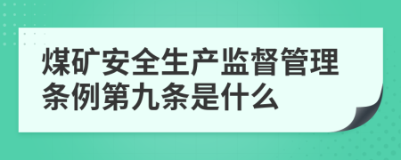 煤矿安全生产监督管理条例第九条是什么