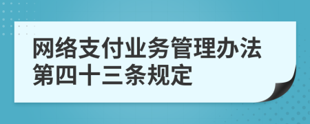 网络支付业务管理办法第四十三条规定