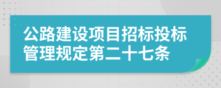 公路建设项目招标投标管理规定第二十七条