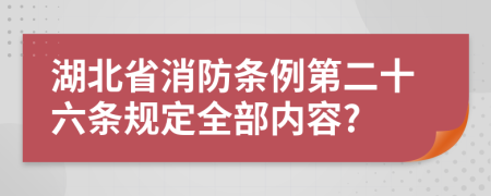 湖北省消防条例第二十六条规定全部内容?