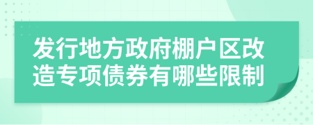 发行地方政府棚户区改造专项债券有哪些限制