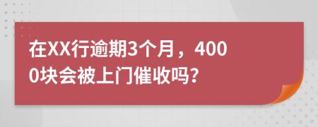 在XX行逾期3个月，4000块会被上门催收吗？