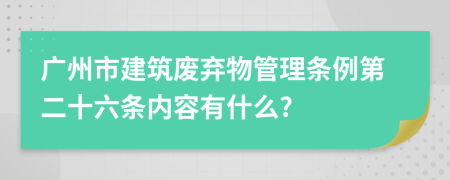 广州市建筑废弃物管理条例第二十六条内容有什么?