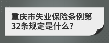重庆市失业保险条例第32条规定是什么?