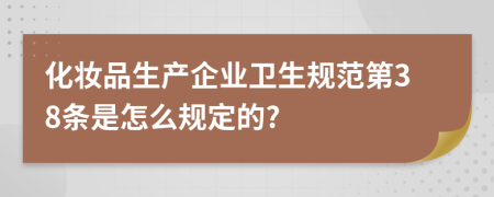 化妆品生产企业卫生规范第38条是怎么规定的?