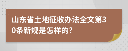 山东省土地征收办法全文第30条新规是怎样的?